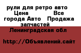 рули для ретро авто › Цена ­ 12 000 - Все города Авто » Продажа запчастей   . Ленинградская обл.